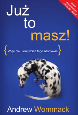 Już to masz - więc nie usiłuj wciąż tego zdobywać