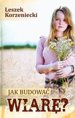 Jak budować wiarę - Leszek Korzeniecki