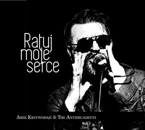 Ratuj moje serce - Arek Krzywodajć & The Antidecad