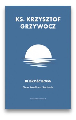 Bliskość Boga - ks. Krzysztof Grzywocz
