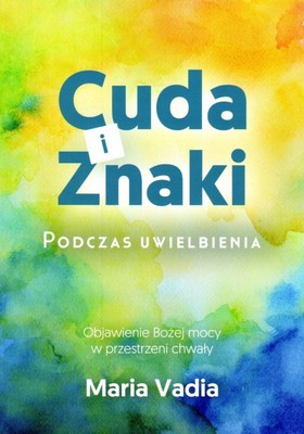 Cuda i znaki podczas uwielbienia  Vadia Maria