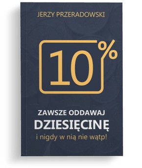 Zawsze oddawaj dziesięcinę i nigdy w nią nie wątp