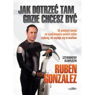 Jak dotrzeć tam gdzie chcesz być - Gonzalez Ruben
