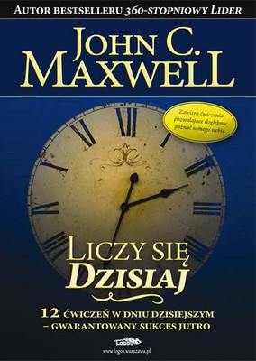 Liczy się dzisiaj - John Maxwell