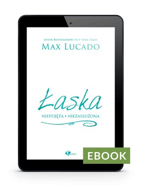 Łaska - niepojęta niezasłużona - Max Lucado E-book
