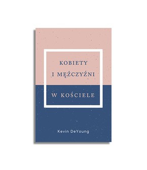 Kobiety i mężczyźni w Kościele – Kevin DeYoung