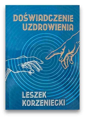 Doświadczenie uzdrowienia - Leszek Korzeniecki