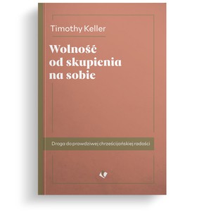 Wolność od skupienia na sobie - Timothy Keller