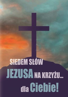Siedem słów Jezusa na krzyżu dla Ciebie 