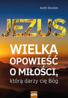 JEZUS. Wielka opowieść o miłości - Keith Strohm