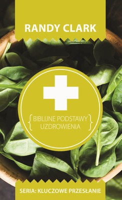 Kluczowe przesłanie. Biblijne podstawy uzdrowienia
