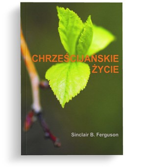 Chrześcijańskie życie - Sinclair B. Ferguson