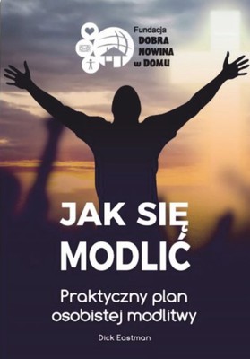 Jak się modlić.Praktyczny plan osobistej modlitwy