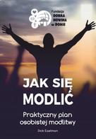 Jak się modlić.Praktyczny plan osobistej modlitwy