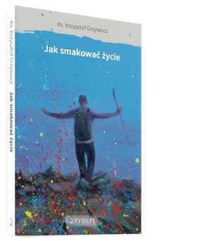 Jak smakować życie - Ks. Krzysztof Grzywocz
