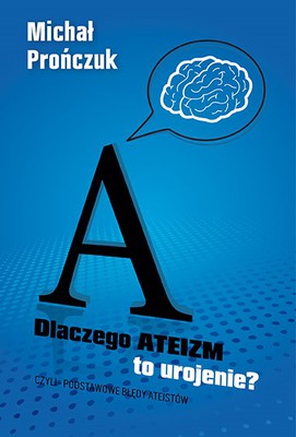 Dlaczego ateizm to urojenie? Michał Prończuk