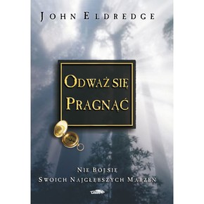 Odważ się pragnąć - John Eldredge