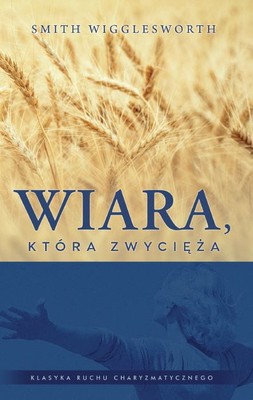 Wiara która zwycięża - Smith Wigglesworth