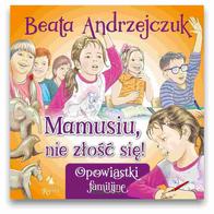 Mamusiu nie złość się!  -  Beata Andrzejczuk