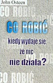 Co robić kiedy wydaje się że nic nie działa