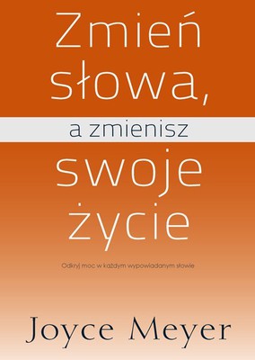 Zmień słowa a zmienisz swoje życie - Joyce Meyer
