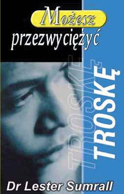 Możesz przezwyciężyć troskę- Lester Sumrall