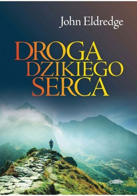 Droga dzikiego serca - John Eldredge