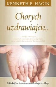 Chorych uzdrawiajcie -  Kenneth E. Hagin
