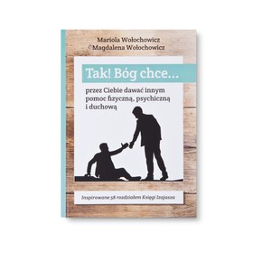 TAK! Bóg chce... przez Ciebie dawać innym pomoc