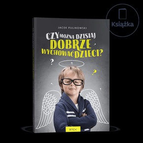 Czy można dzisiaj dobrze wychować dziecko?